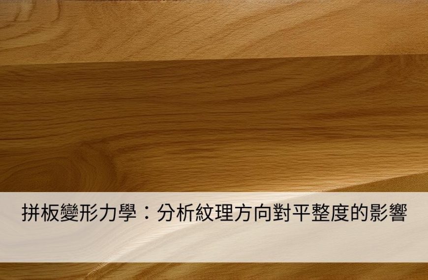 拼板變形力學：分析紋理方向對平整度的影響